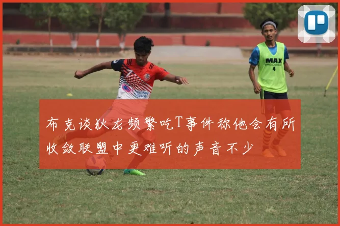 布克谈狄龙频繁吃T事件称他会有所收敛联盟中更难听的声音不少
