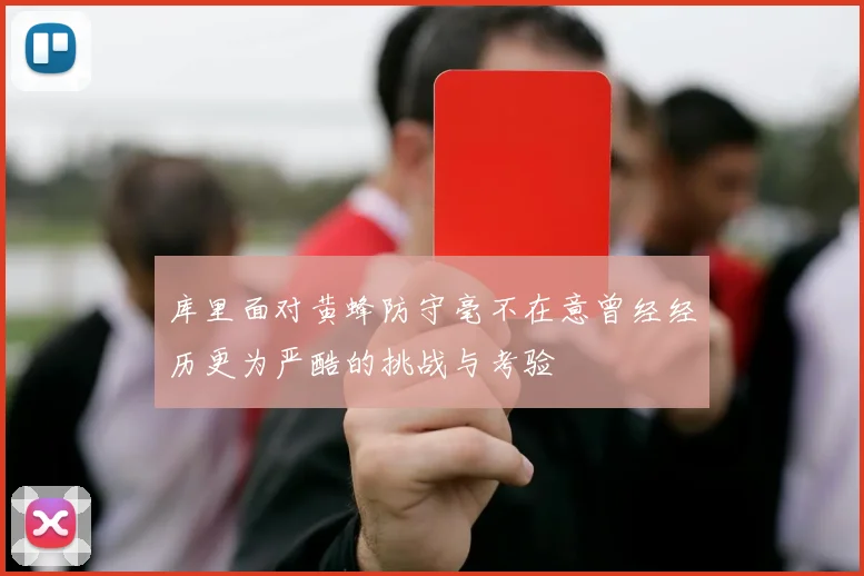 库里面对黄蜂防守毫不在意曾经经历更为严酷的挑战与考验