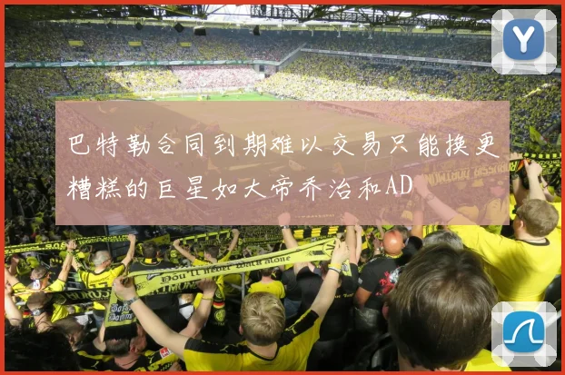 巴特勒合同到期难以交易只能换更糟糕的巨星如大帝乔治和AD